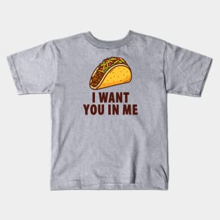 I Want You In Me - Taco Kids T-Shirt